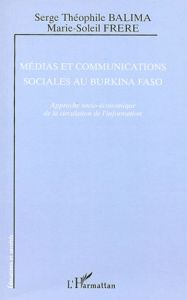 Médias et communications sociales au Burkina Faso. Approche socio-économique de la circulation de l' - Balima Serge-Théophile - Frère Marie-Soleil