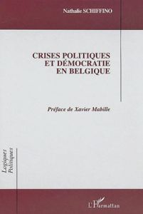 Crises politiques et démocratie en Belgique - Schiffino Nathalie - Mabille Xavier
