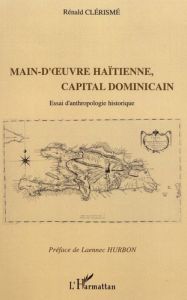 Main-d'oeuvre haïtienne, capital dominicain. Essai d'anthropologie historique - Clérismé Rénald - Hurbon Laënnec