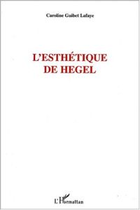 L'esthétique de Hegel - Guibet Lafaye Caroline