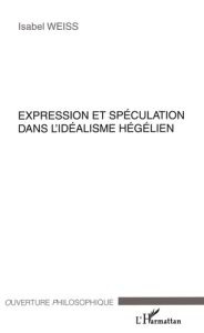 Expression et spéculation dans l'idéalisme hégélien - Weiss Isabel