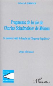 Fragments de la vie de Charles Schulmeister de Meinau. Un mémoire inédit de l'espion de l'Empereur N - Arboit Gérald
