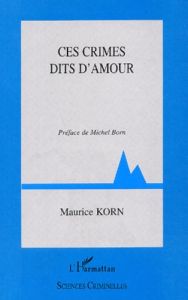 Ces crimes dits d'amour - Korn Maurice - Born Maurice