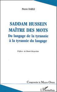 Saddam Hussein, maître des mots. Du langage de la tyrannie à la tyrannie du langage - Darle Pierre - Bozarslan Hamit