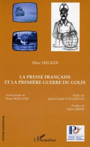La presse francaise et la première guerre du Golfe - Hecker Marc - Rolland Denis - Guillebaud Jean-Clau
