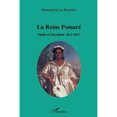 La reine Pomaré : Tahiti et l'Occident 1812-1877 - La Roncière Bertrand de