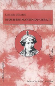 Esquisses martiniquaises. Tome 2 - Hearn Lafcadio - Gallagher Mary - Logé Marc
