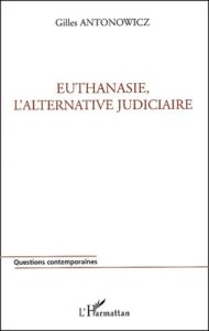 Euthanasie, l'alternative judiciaire - Antonowicz Gilles