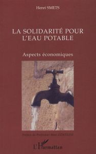 La solidarité pour l'eau potable . Aspects économiques - Smets Henri - Gentilini Marc