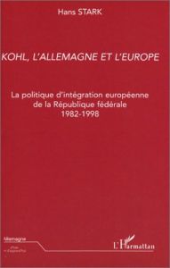 Kohl, l'Allemagne et l'Europe. La politique d'intégration européenne de la République fédérale 1982- - Stark Hans