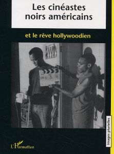 Les cinéastes noirs américains et le rêve hollywoodien - Crémieux Anne