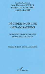 Décider dans les organisations. Dialogues critiques entre économie et gestion - Alcaras Jean-Robert - Gianfaldoni Patrick - Paché