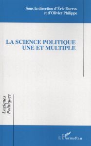 La science politique une et multiple - Darras Eric - Philippe Olivier - Favre Pierre