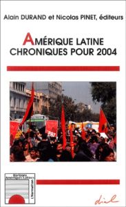 Amérique latine : Chroniques pour 2004 - Durand Alain - Pinet Nicolas