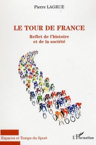 Le tour de France : reflet de l'histoire et de la société - Lagrue Pierre