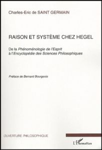Raison et système chez Hegel. De la phénoménologie de l'esprit à l'encyclopédie des sciences philoso - Saint Germain Charles-Eric de - Bourgeois Bernard