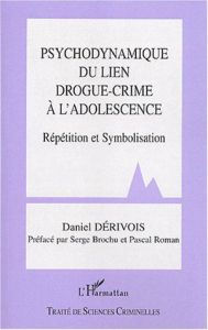 Psychodynamique du lien drogue-crime à l'adolescence. Répétition et symbolisation - Dérivois Daniel - Brochu Serge - Roman Pascal