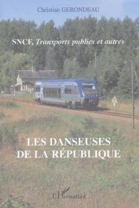 Les danseuses de la République. SNCF, transports publics et autres - Gerondeau Christian
