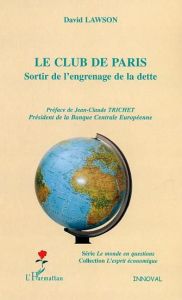 Le club de Paris. Sortir de l'engrenage de la dette - Lawson David - Trichet Jean-Claude
