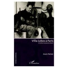 Villa-Lobos à Paris. Un écho musical du Brésil - Fléchet Anaïs