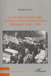Le syndicalisme des enseignants d'éducation physique 1945-1981 - Attali Michaël