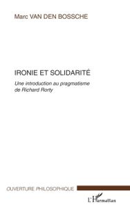 Ironie et solidarité. Une introduction au pragmatisme de Richard Rorty - Van Den Bossche Marc