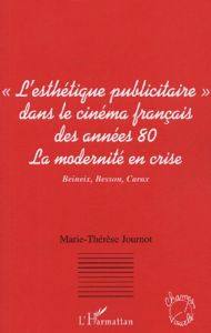 Le courant de "l'esthétique publicitaire" dans le cinéma français des années 80 : la modernité en cr - Journot Marie-Thérèse