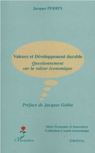 Valeurs et développement durable. Questionnement sur la valeur économique - Perrin Jacques - Gobin Jacques