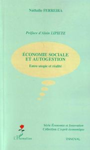 Economie sociale et autogestion. Entre utopie et réalité - Ferreira Nathalie - Lipietz Alain
