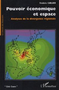 Pouvoir économique et espace. Analyses de la divergence régionale - Carluer Frédéric