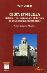 Ceuta et Melilla. Histoire, représentations et devenir de deux enclaves espagnoles - Zurlo Yves - Bessière Bernard
