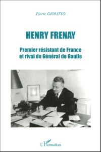 Henri Frenay. Premier résistant de France et rival du Général de Gaulle - Giolitto Pierre