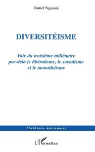 Diversitéisme. Voie du troisième millénaire par-delà le libéralisme, le socialisme et le monothéisme - Ngassiki Daniel