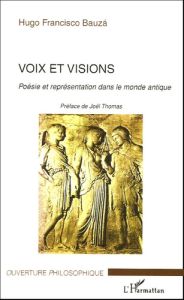 Voix et visions. Poésie et représentation dans le monde antique - Bauza Hugo-Francisco - Thomas Joël - Durand Anne