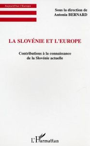 La Slovénie et l'Europe. Contributions à la connaissance de la Slovénie actuelle - Bernard Antonia