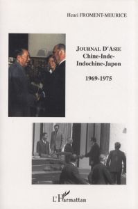Journal d'Asie. Chine-Inde-Indochine-Japon 1969-1975 - Froment-Meurice Henri