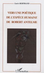 Vers une poétique de l'espèce humaine de Robert Antelme - Bertrand Lucie