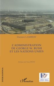 L'Administration de George W. Bush et les Nations Unies - Lambert Damien - Petit Yves