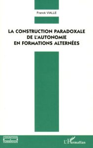 La construction paradoxale de l'autonomie en formations alternées - Vialle Franck
