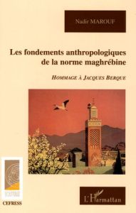 Les fondements anthropologiques de la norme maghrébine - Marouf Nadir - Berque Jacques