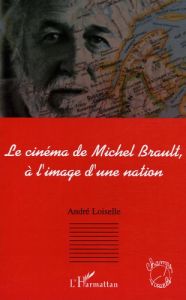Le cinéma de Michel Brault, à l'image d'une nation - Loiselle André