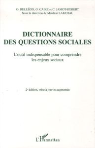 Dictionnaire des questions sociales. L'outil indispensable pour comprendre les enjeux sociaux, 2e éd - Lakehal Mokhtar - Bellégo Olivier - Caire G - Jamo
