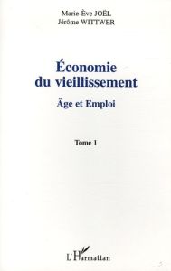 Economie du vieillissement. Tome 1, Age et emploi - Joël Marie-Eve - Wittwer Jérôme