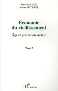 Economie du vieillissement. Tome 2, Age et protection sociale - Wittwer Jérôme - Joël Marie-Eve