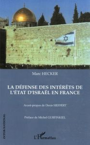 La défense des intérêts de l'Etat d'Israël en France - Hecker Marc - Gurfinkiel Michel - Sieffert Denis