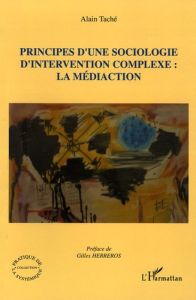 Principes d'une sociologie d'intervention complexe : la médiaction - Taché Alain - Herreros Gilles