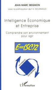 Intelligence Economique et Entreprise. Comprendre son environnement pour agir - Beignon Jean-Marc - Bourmaud François-Xavier