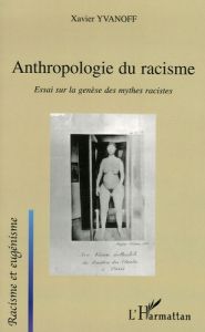 Anthropologie du racisme. Essai sur la genèse des mythes racistes - Yvanoff Xavier