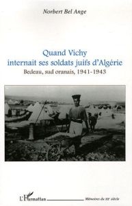 Quand Vichy internait ses soldats juifs d'Algérie. Bedeau, sud oranais, 1941-1943 - Bel Ange Norbert