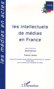Les intellectuels de médias en France - Buxton David - James Francis - Riutort Philippe -